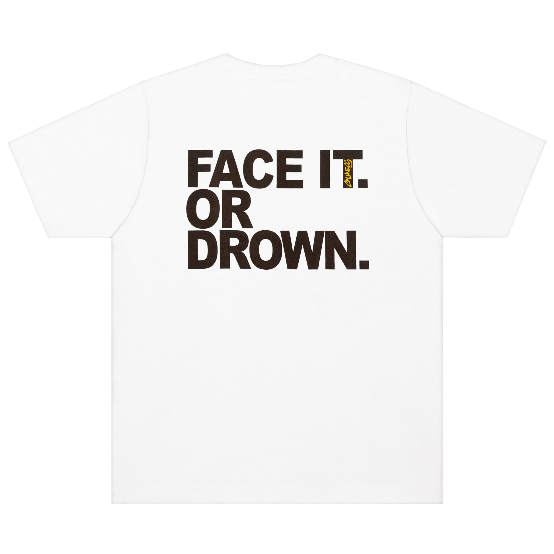 White t-shirt with 'FACE IT. OR DROWN.' text on a black background