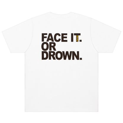 White t-shirt with 'FACE IT. OR DROWN.' text on a black background